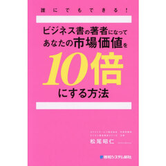 誰にでもできる！ビジネス書の著者になってあなたの市場価値を１０倍にする方法