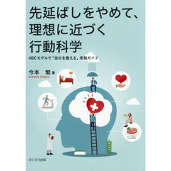 先延ばしをやめて、理想に近づく行動科学　ＡＢＣモデルで「自分を整える」実践ガイド