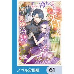 あんなに冷たくされたのに今さら番だとか意味が分かりません【ノベル分冊版】　61