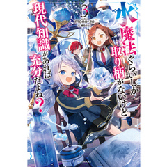 水魔法ぐらいしか取り柄がないけど現代知識があれば充分だよね？ ３