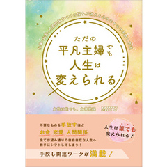 ただの平凡主婦でも人生は変えられる　仕事・お金・人間関係すべての悩みが消える心のモヤモヤ手放し方法