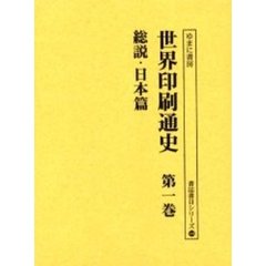 世界印刷通史　第１巻　復刻　総説・日本篇　解説：府川充男　鈴木広光