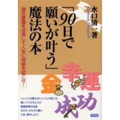 「９０日で願いが叶う」魔法の本　潜在意識を活用して人生に奇跡を起こせ！