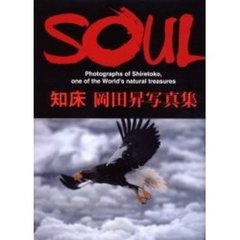 ＳＯＵＬ　Ｐｈｏｔｏｇｒａｐｈｓ　ｏｆ　Ｓｈｉｒｅｔｏｋｏ，ｏｎｅ　ｏｆ　ｔｈｅ　Ｗｏｒｌｄ’ｓ　ｎａｔｕｒａｌ　ｔｒｅａｓｕｒｅｓ　知床　岡田昇写真集