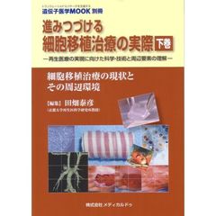 進みつづける細胞移植治療の実際　再生医療の実現に向けた科学・技術と周辺要素の理解　下巻　細胞移植治療の現状とその周辺環境