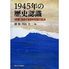 １９４５年の歴史認識　〈終戦〉をめぐる日中対話の試み