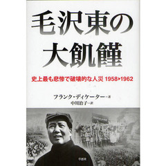 毛沢東の大飢饉　史上最も悲惨で破壊的な人災１９５８－１９６２