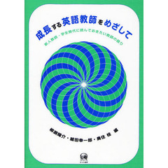 成長する英語教師をめざして　新人教師・学生時代に読んでおきたい教師の語り