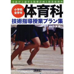 小学校全学年体育科技術指導授業プラン集　全員が上達する指導計画と授業展開例