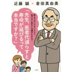 先生、医者代減らすと寿命が延びるって本当ですか？　飲んではいけないクスリ、受けると危ない治療がわかる！