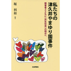 私たちの津久井やまゆり園事件　障害者とともに〈共生社会〉の明日へ
