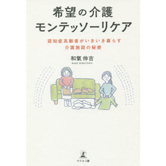 希望の介護モンテッソーリケア　認知症高齢者がいきいき暮らす介護施設の秘密
