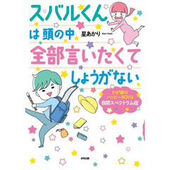 スバルくんは頭の中全部言いたくてしょうがない　わが家のハッピーＢＯＹは自閉スペクトラム症