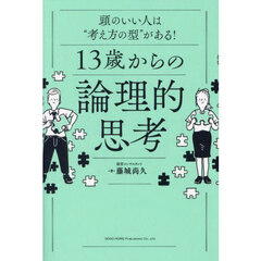 １３歳からの論理的思考　頭のいい人は“考え方の型”がある！