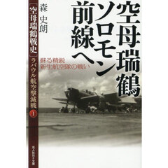 〈空母瑞鶴戦史〉ラバウル航空撃滅戦　１　空母瑞鶴ソロモン前線へ　蘇る精鋭新生航空隊の戦い