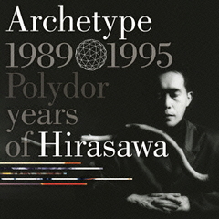 Archetype　｜　1989－1995　Polydor　years　of　Hirasawa