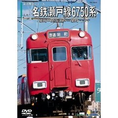 名鉄瀬戸線6750系（栄町→尾張瀬戸／尾張瀬戸→栄町）（ＤＶＤ）