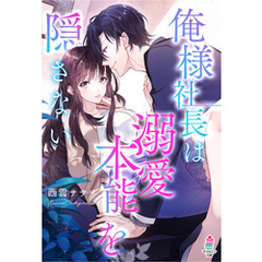俺様社長は溺愛本能を隠さない