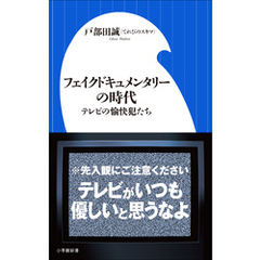 フェイクドキュメンタリーの時代 ～テレビの愉快犯たち～（小学館新書）