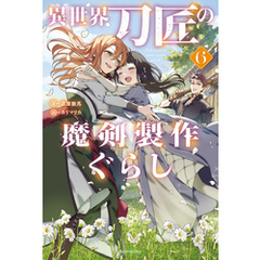 異世界刀匠の魔剣製作ぐらし ６