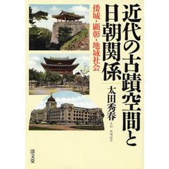近代の古蹟空間と日朝関係　倭城・顕彰・地域社会