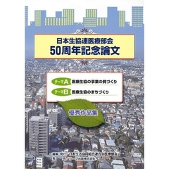日本生協連医療部会５０周年記念論文　「医療生協の事業の質づくり」「医療生協のまちづくり」優秀作品集