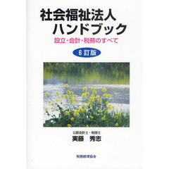 社会福祉法人ハンドブック　設立・会計・税務のすべて　６訂版