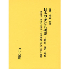 日本の子ども研究　明治・大正・昭和　第１２巻　復刻　戦後の児童学と「日本の子ども」という視座