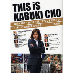 ＴＨＩＳ　ｉｓ　ＫＡＢＵＫＩ　ＣＨＯ　政治・経済・心の在り様、すべてを併せ呑む日本一の歓楽街を見つめよ！