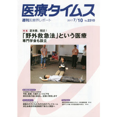 医療タイムス　Ｎｏ．２３１０（２０１７．７／１０）　特集夏本番、間近！「野外救急法」という医療　専門学会も設立