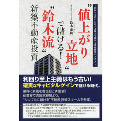 “値上がり立地”で儲ける！“鈴木流”新築不動産投資　利回りを追いかけず老後まで儲ける資産構築のススメ