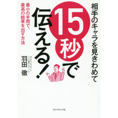 相手のキャラを見きわめて 15秒で伝える! 最小の手間で、最高の結果を出す方法