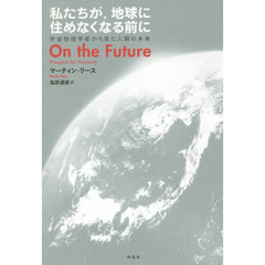 私たちが、地球に住めなくなる前に　宇宙物理学者から見た人類の未来