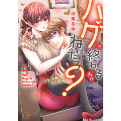 ハグで終わるわけねぇだろ？　今夜、同期に抱き潰される　５