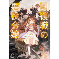 回復職の悪役令嬢　エピソード３　ユニーク職業〈聖女〉クエスト　上