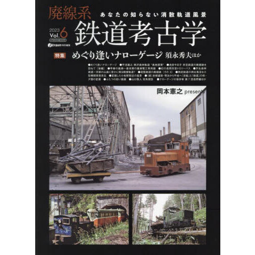 廃線系鉄道考古学 あなたの知らない消散軌道風景 Ｖｏｌ．６（２０２３