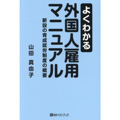 よくわかる外国人雇用マニュアル　新設の育成就労制度の概要
