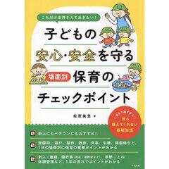 子どもの安心・安全を守る場面別保育のチェックポイント　これだけは押さえておきたい！