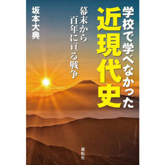学校で学べなかった近現代史　幕末から百年に亘る戦争