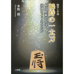 瞬時の一太刀　ある軽輩武士は逆境にどう生きたか　随筆と小説