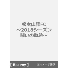 松本山雅FC ～2018シーズン 闘いの軌跡～（Ｂｌｕ－ｒａｙ）
