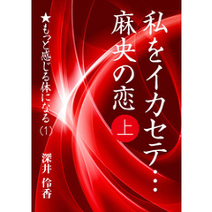 私をイカセテ… 麻央の恋（上）