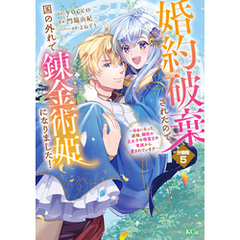 婚約破棄されたので、国の外れで錬金術姫になりました！　分冊版（５）　～自由になった途端、隣国の王太子や精霊王や竜族から愛されています～