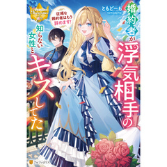 婚約者が浮気相手の知らない女性とキスしてた　～従順な婚約者はもう辞めます！～