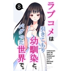 ラブコメは引きこもり幼馴染と、バグった世界で。【単話】(8)