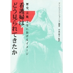 看護婦はどう見られてきたか　歴史、芸術、文学におけるイメージ