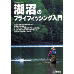 湖沼のフライフィッシング入門　湖沼＆対象魚の基礎知識から、道具選びの超基本、キャスティングや釣りのテクニック解説、さらにはトラウトやイワナが狙える１９の湖沼情報までを収録。