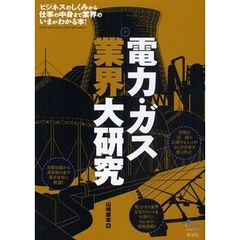 電力・ガス業界大研究　ビジネスのしくみから仕事の中身まで業界のいまがわかる本！