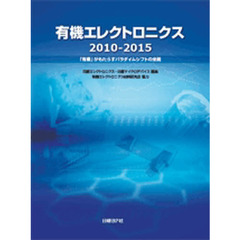 有機エレクトロニクス　２０１０－２０１５　「有機」がもたらすパラダイムシフトの全貌