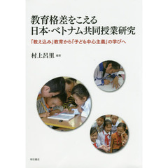 教育格差をこえる日本・ベトナム共同授業研究　「教え込み」教育から「子ども中心主義」の学びへ